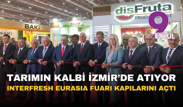 Tarımın ve gıda sektörünün kalbi İzmir'de atıyor: 6. Interfresh Eurasia Fuarı kapılarını açtı