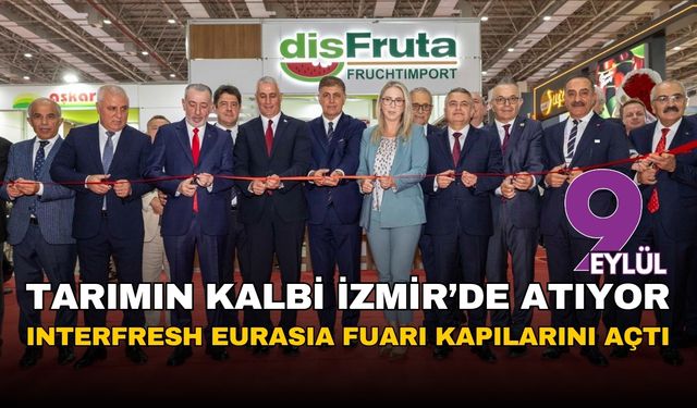 Tarımın ve gıda sektörünün kalbi İzmir'de atıyor: 6. Interfresh Eurasia Fuarı kapılarını açtı