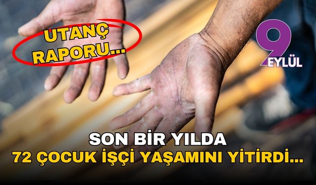 İSİG Meclisi raporu: Son bir yılda en az 72 çocuk işçi yaşamını yitirdi...