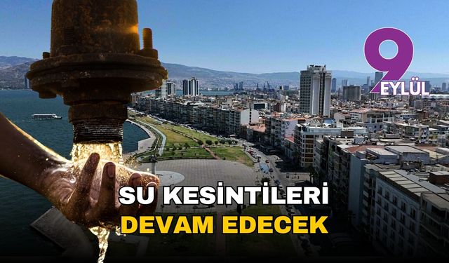 İzmir'de su kesintileri o tarihe kadar devam edecek!