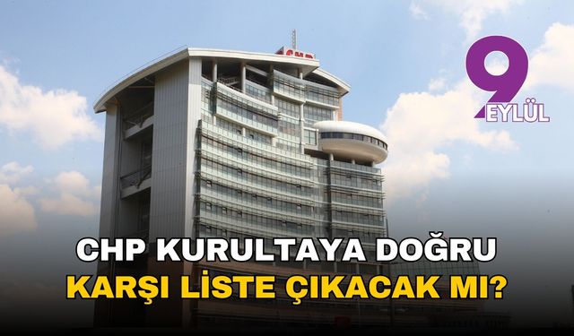 CHP'de kurultaya doğru: Karşı liste çıkacak mı?