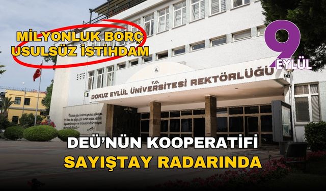 Usulsüz istihdam milyonluk borç: DEÜ'nün kooperatifi Sayıştay'ın radarında!