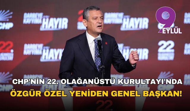 CHP'nin 22. Olağanüstü Kurultayı'nda Özgür Özel yeniden Genel Başkan seçildi!