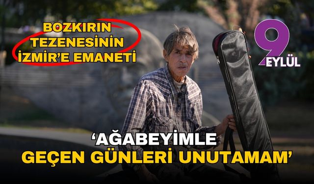 Bozkırın Tezenesi'nin İzmir'e emaneti: Ağabeyimle geçen günleri unutamam