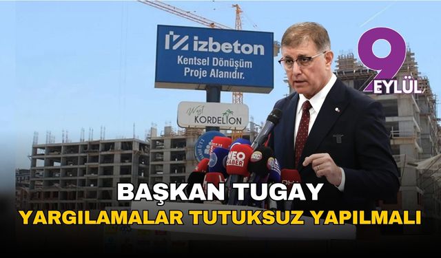Başkan Tugay: Kooperatif sanıkları tutuksuz yargılanmalı
