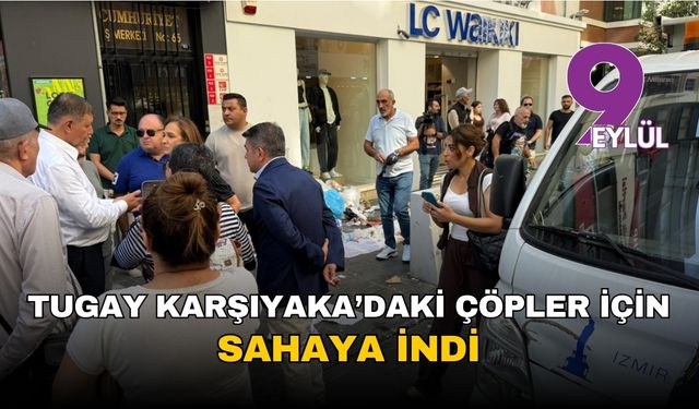 Başkan Tugay, İzmir Karşıyaka'daki çöpler için sahaya indi!