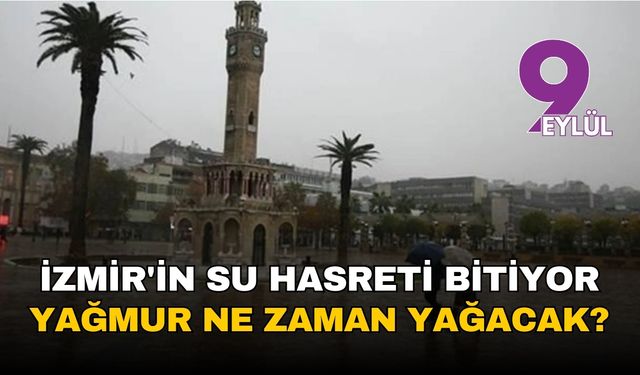 İzmir'in su hasreti bitiyor: Kuraklık sonrası müjde, fırtına ve sağanak yağış geliyor!