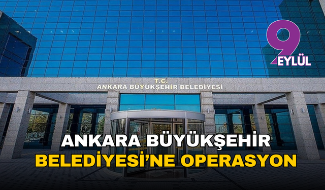 Ankara Büyükşehir Belediyesi’ne operasyon: 13 kişi gözaltına alındı