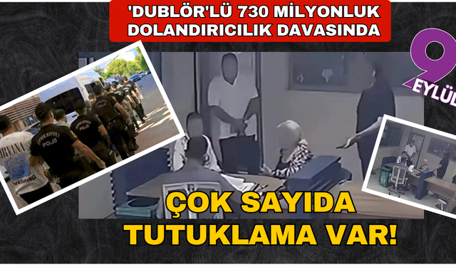 'Dublör'lü 730 milyonluk dolandırıcılık: Çok sayıda tutuklama var!