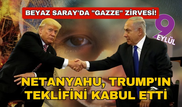 Beyaz Saray'da "Gazze" zirvesi! Netanyahu, Trump'ın teklifini kabul etti