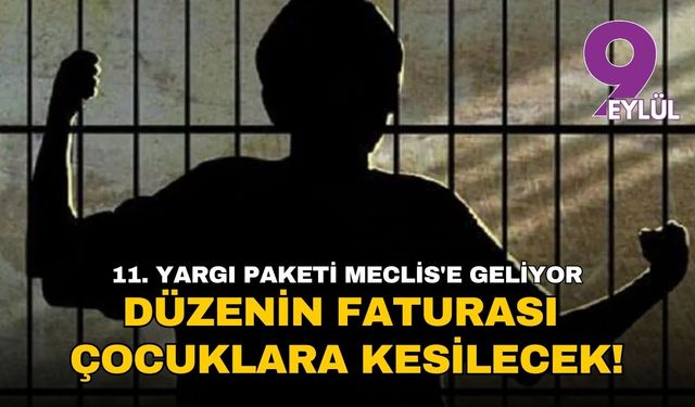 11. Yargı Paketi Meclis'e geliyor: Düzenin faturasını çocuklara kesilecek!