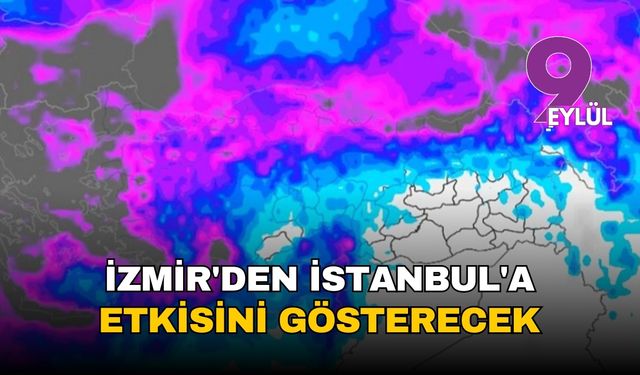 'İzmir'den İstanbul'a etkisini gösterecek'