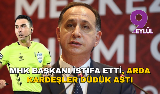 MHK Başkanı istifa etti, Arda Kardeşler düdük astı