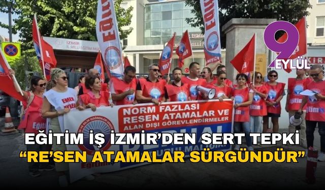 Eğitim İş İzmir’den sert tepki: “Re’sen atamalar sürgündür”