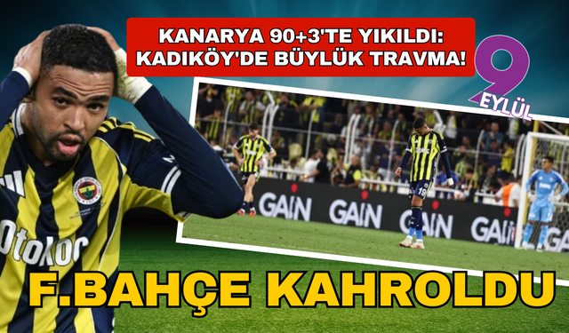 Fenerbahçe 90+3'te yıkıldı: Kadıköy'de büyük travma!