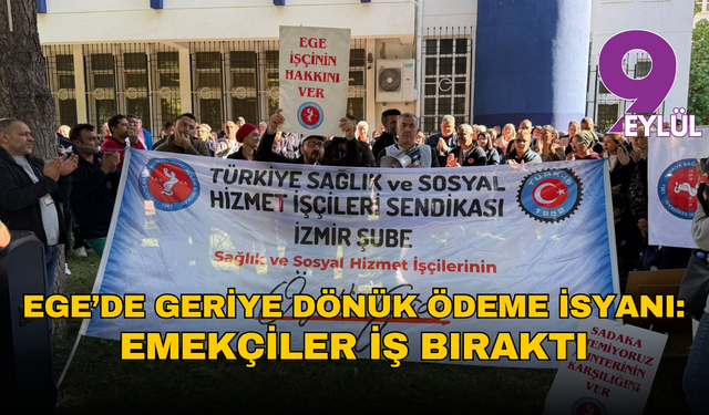 Ege’de geriye dönük ödeme isyanı: Emekçiler iş bıraktı