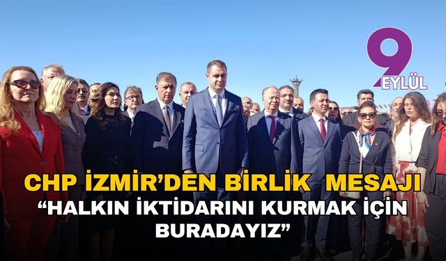 CHP İzmir’den birlik mesajı: “Halkın iktidarını kurmak için buradayız”