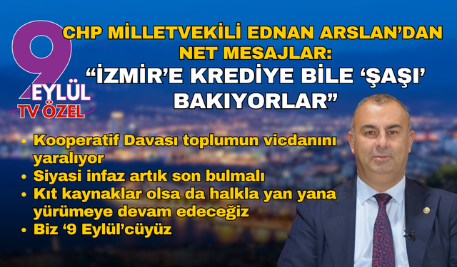 CHP Milletvekili Ednan Arslan: İzmir'e krediye bile 'şaşı' bakıyorlar