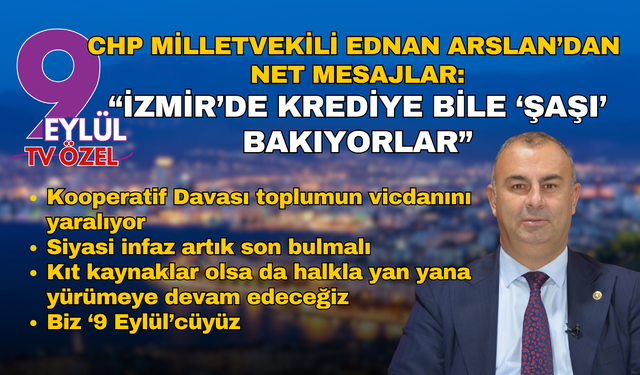 CHP Milletvekili Ednan Arslan: İzmir'de krediye bile 'şaşı' bakıyorlar