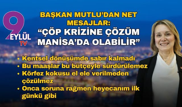 Başkan Mutlu’dan net mesajlar: Çöp krizine çözüm Manisa’da olabilir