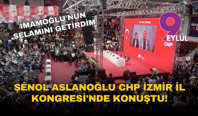 Şenol Aslanoğlu CHP İzmir İl Kongresi'nde konuştu!