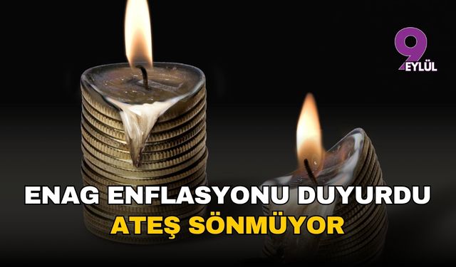 ENAG enflasyonu duyurdu: Ateş sönmüyor