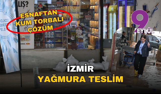 İzmir yağmura teslim: Esnaftan kum torbalı çözüm