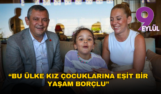 Özgür Özel: Bu ülke kız çocuklarına eşit bir yaşam borçlu