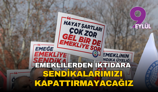 Emeklilerden iktidara: Sendikalarımızı kapattırmayacağız