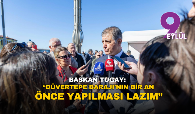 Başkan Tugay: “Düvertepe Barajı’nın bir an önce yapılması lazım”