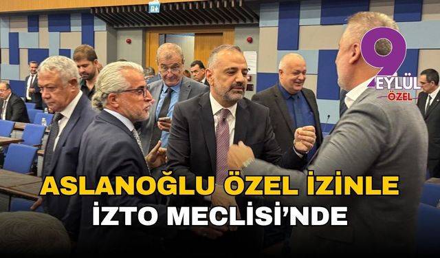 Aslanoğlu özel izinle İZTO Meclisi'nde