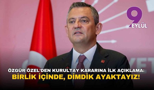CHP Lideri Özgür Özel’den kurultay kararına ilk açıklama: Birlik içinde, dimdik ayaktayız!