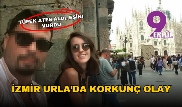İzmir’de tüfekli dehşet: Eşini vuran şahıs gözaltında