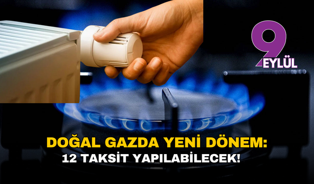 Doğal gazda yeni dönem: 12 taksit yapılabilecek!