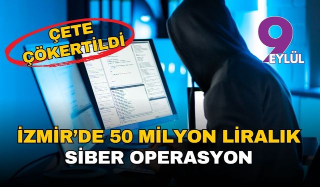 İzmir merkezli dev operasyon: 50 milyon liralık siber dolandırıcılık çetesi çökertildi