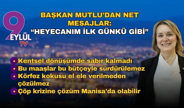 Başkan Mutlu’dan net mesajlar: Heyecanım ilk günkü gibi