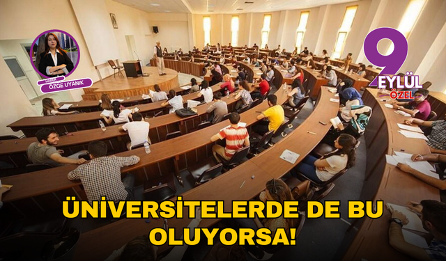 Üniversitelerde de bunlar oluyorsa!