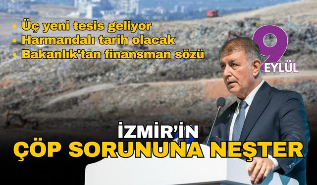 İzmir'in çöp sorununa neşter: Başkan Tugay açıkladı, Harmandalı tarih oluyor