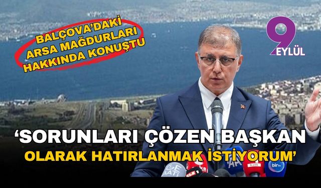 Cemil Tugay, İzmir Balçova'da arsa mağdurları hakkında konuştu: Sorunları çözen başkan olarak hatırlanmak istiyorum