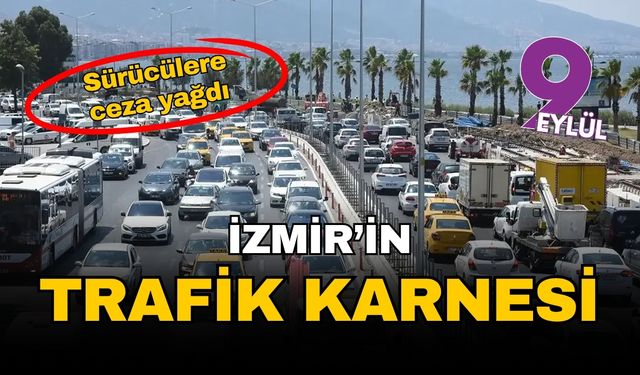 İzmir'in trafik karnesi... Sürücülere ceza yağdı