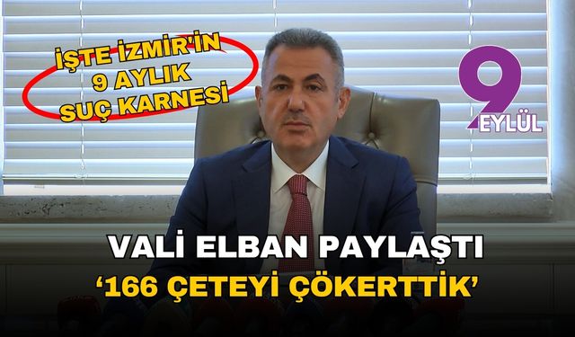 İzmir Valisi Süleyman Elban İzmir'in suç karnesini paylaştı: 166 çeteyi çökerttik