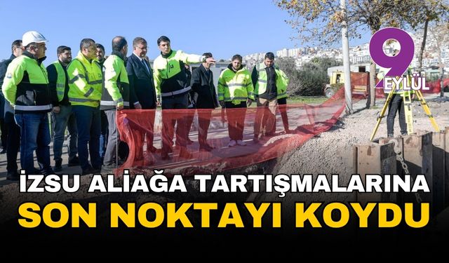 İzmir Aliağa'daki altyapı polemiğinde son nokta: İZSU, 2,5 milyar liralık proje için 2026'yı işaret etti