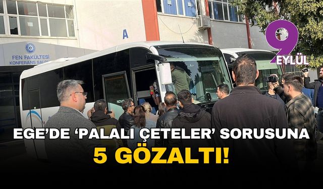 Ege Üniversitesi'nde 'palalı çeteler' sorusuna 5 gözaltı!
