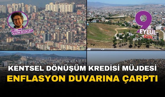 İzmir'in kentsel dönüşüm kredisindeki 'müjde' enflasyon duvarına çarptı
