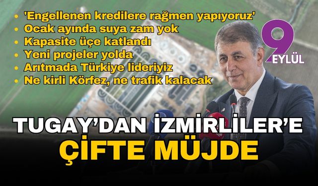 Tugay'dan İzmirliler'e çifte müjde: Suya zam yok, dev tesisin kapasitesi üç kat arttı