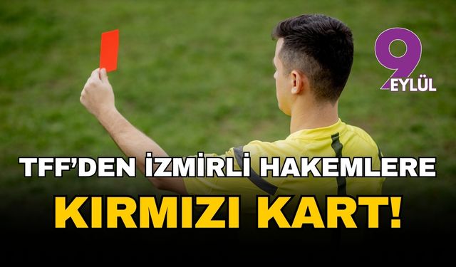 Futbolda bahis depremi: TFF'den İzmirli hakemlere kırmızı kart