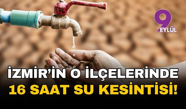 İzmir Karşıyaka ve Çiğli'de 16 saatlik su kesintisi: Ana isale hattında arıza yaşandı!