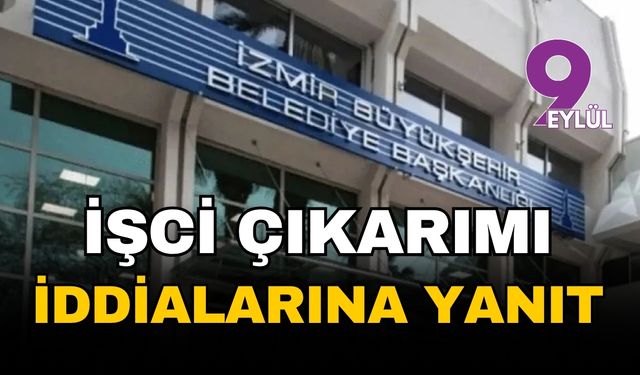 İzmir Büyükşehir’den işçi çıkarımı iddialarına yanıt