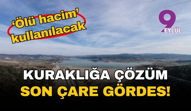 İzmir'de kuraklığa çözümde son çare Gördes Barajı