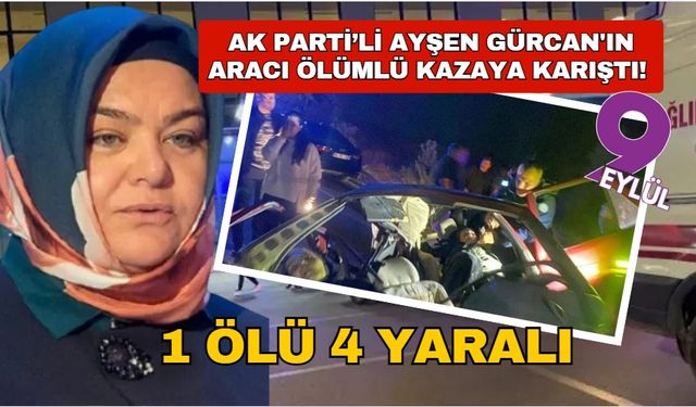 AK Parti Milletvekili Ayşen Gürcan'ın makam aracı ölümlü kazaya karıştı! Çok sayıda yarlı da var